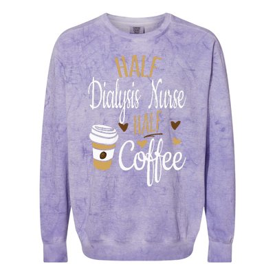 Half Coffee Half Dialysis Nurse Gift Dialysis Nurse Colorblast Crewneck Sweatshirt