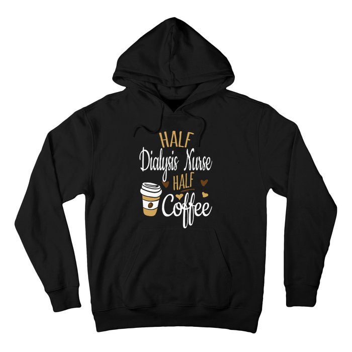 Half Coffee Half Dialysis Nurse Gift Dialysis Nurse Hoodie