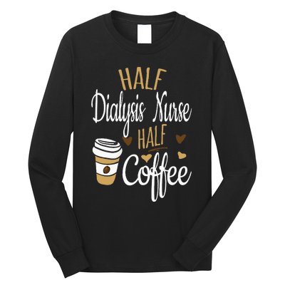 Half Coffee Half Dialysis Nurse Gift Dialysis Nurse Long Sleeve Shirt