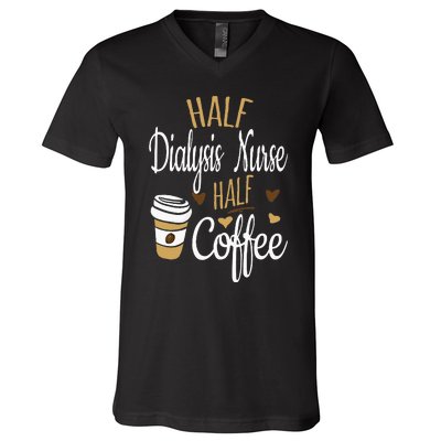 Half Coffee Half Dialysis Nurse Gift Dialysis Nurse V-Neck T-Shirt