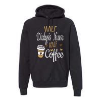 Half Coffee Half Dialysis Nurse Gift Dialysis Nurse Premium Hoodie