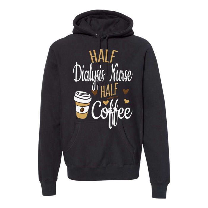 Half Coffee Half Dialysis Nurse Gift Dialysis Nurse Premium Hoodie