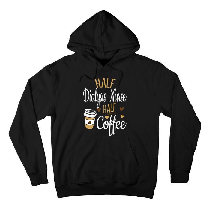 Half Coffee Half Dialysis Nurse Gift Dialysis Nurse Tall Hoodie