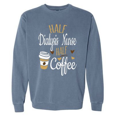 Half Coffee Half Dialysis Nurse Gift Dialysis Nurse Garment-Dyed Sweatshirt