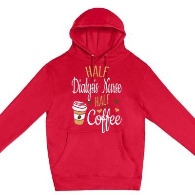 Half Coffee Half Dialysis Nurse Gift Dialysis Nurse Premium Pullover Hoodie