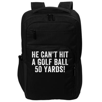 He CanT Hit A Golf Ball 50 Yards Debate Humor 2024 Protrump Political Apparel Impact Tech Backpack