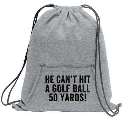 He CanT Hit A Golf Ball 50 Yards Debate Humor 2024 Protrump Political Apparel Sweatshirt Cinch Pack Bag