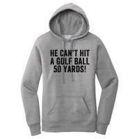 He CanT Hit A Golf Ball 50 Yards Debate Humor 2024 Protrump Political Apparel Women's Pullover Hoodie