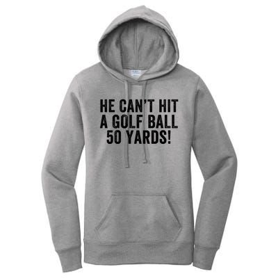 He CanT Hit A Golf Ball 50 Yards Debate Humor 2024 Protrump Political Apparel Women's Pullover Hoodie