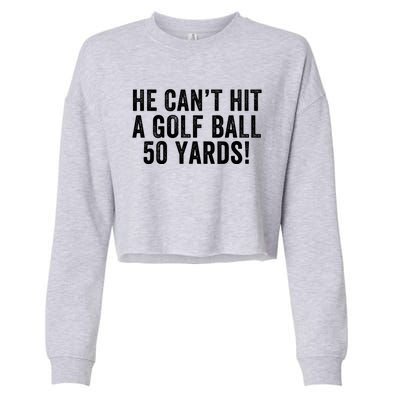 He CanT Hit A Golf Ball 50 Yards Debate Humor 2024 Protrump Political Apparel Cropped Pullover Crew