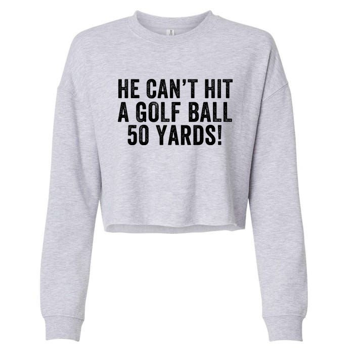 He CanT Hit A Golf Ball 50 Yards Debate Humor 2024 Protrump Political Apparel Cropped Pullover Crew