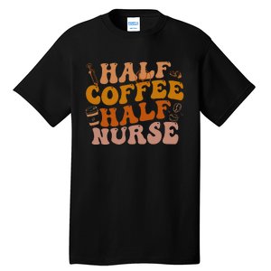 Half Coffee Half Nurse Groovy Colors RN LPN Medical Staffs Tall T-Shirt