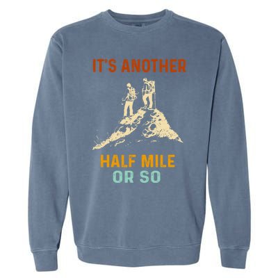 Hiking Camping Its Another Half Mile Or So Mountain Hiking Cool Gift Garment-Dyed Sweatshirt