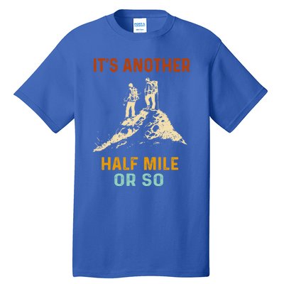 Hiking Camping Its Another Half Mile Or So Mountain Hiking Cool Gift Tall T-Shirt