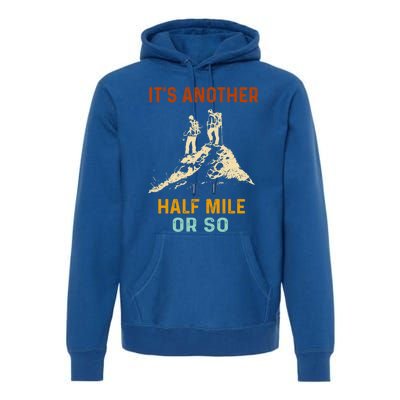 Hiking Camping Its Another Half Mile Or So Mountain Hiking Cool Gift Premium Hoodie