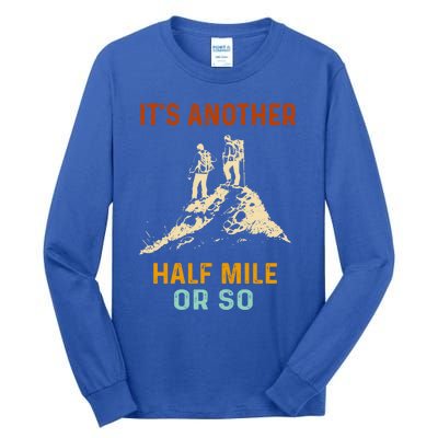 Hiking Camping Its Another Half Mile Or So Mountain Hiking Cool Gift Tall Long Sleeve T-Shirt