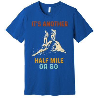 Hiking Camping Its Another Half Mile Or So Mountain Hiking Cool Gift Premium T-Shirt