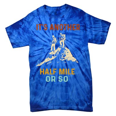 Hiking Camping Its Another Half Mile Or So Mountain Hiking Cool Gift Tie-Dye T-Shirt