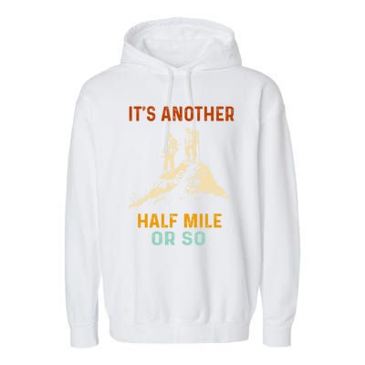 Hiking Camping Its Another Half Mile Or So Mountain Hiking Cool Gift Garment-Dyed Fleece Hoodie