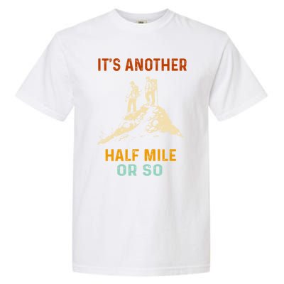 Hiking Camping Its Another Half Mile Or So Mountain Hiking Cool Gift Garment-Dyed Heavyweight T-Shirt