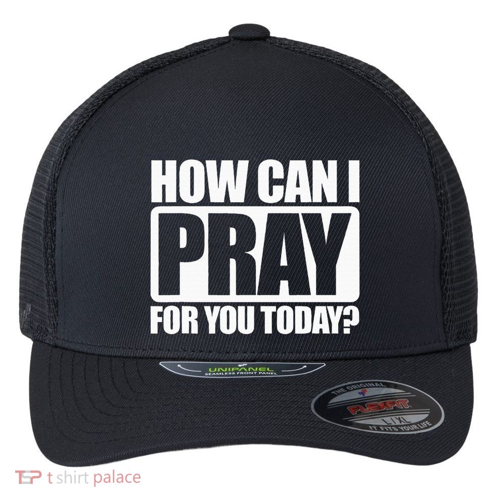 How Can I Pray For You Christian Faith Jesus I Pray For You Flexfit Unipanel Trucker Cap