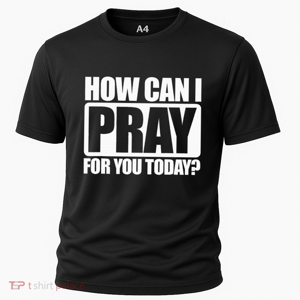 How Can I Pray For You Christian Faith Jesus I Pray For You Performance Shirt
