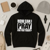 How Can I Pray For You Christian Faith Jesus I Pray For You Hoodie