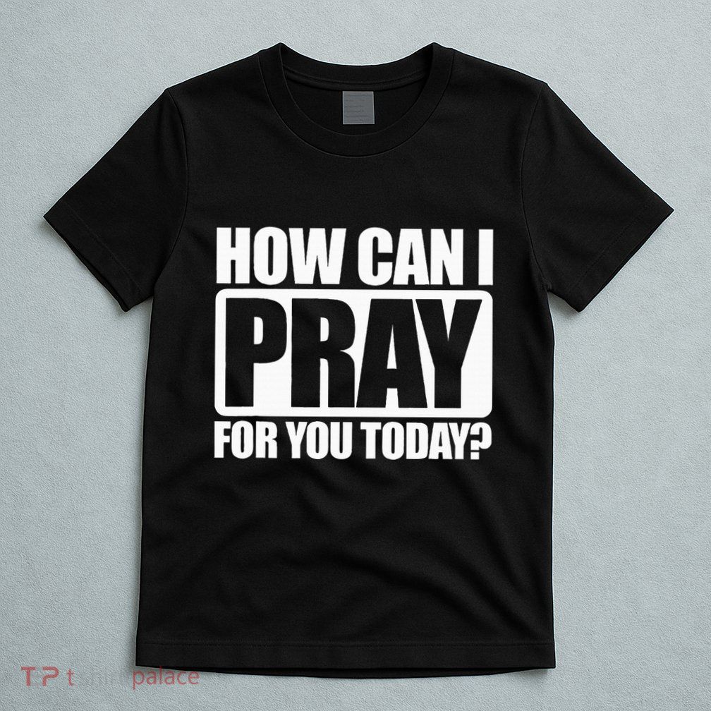 How Can I Pray For You Christian Faith Jesus I Pray For You T-Shirt