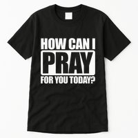 How Can I Pray For You Christian Faith Jesus I Pray For You Tall T-Shirt