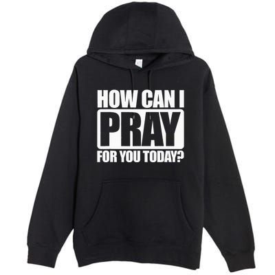 How Can I Pray For You Christian Faith Jesus I Pray For You Premium Pullover Hoodie