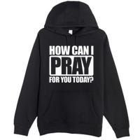How Can I Pray For You Christian Faith Jesus I Pray For You Premium Pullover Hoodie