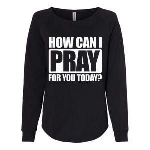 How Can I Pray For You Christian Faith Jesus I Pray For You Womens California Wash Sweatshirt