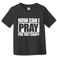 How Can I Pray For You Christian Faith Jesus I Pray For You Toddler T-Shirt