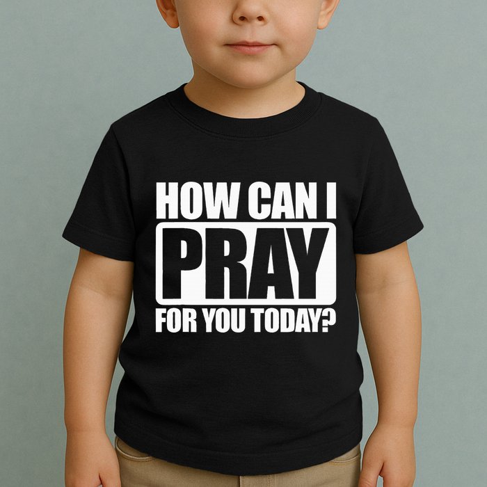 How Can I Pray For You Christian Faith Jesus I Pray For You Toddler T-Shirt
