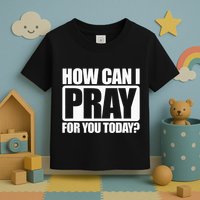 How Can I Pray For You Christian Faith Jesus I Pray For You Toddler T-Shirt
