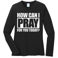 How Can I Pray For You Christian Faith Jesus I Pray For You Ladies Long Sleeve Shirt