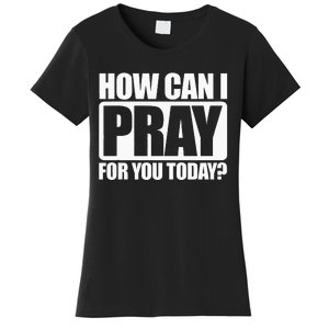 How Can I Pray For You Christian Faith Jesus I Pray For You Women's T-Shirt