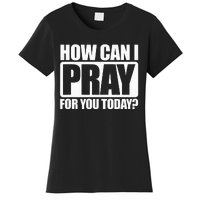 How Can I Pray For You Christian Faith Jesus I Pray For You Women's T-Shirt