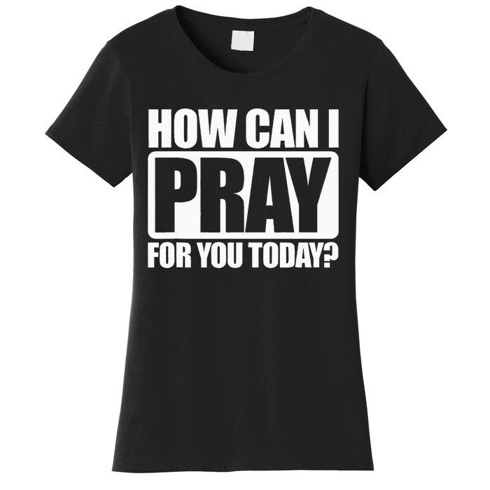 How Can I Pray For You Christian Faith Jesus I Pray For You Women's T-Shirt