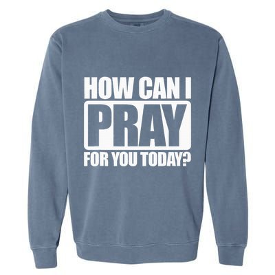 How Can I Pray For You Christian Faith Jesus I Pray For You Garment-Dyed Sweatshirt