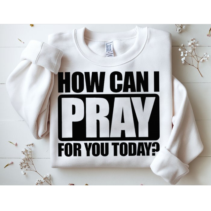 How Can I Pray For You Christian Faith Jesus Sweatshirt
