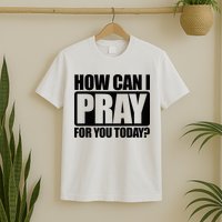 How Can I Pray For You Christian Faith Jesus T-Shirt
