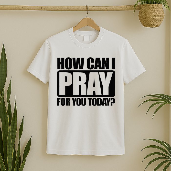 How Can I Pray For You Christian Faith Jesus T-Shirt