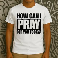 How Can I Pray For You Christian Faith Jesus T-Shirt