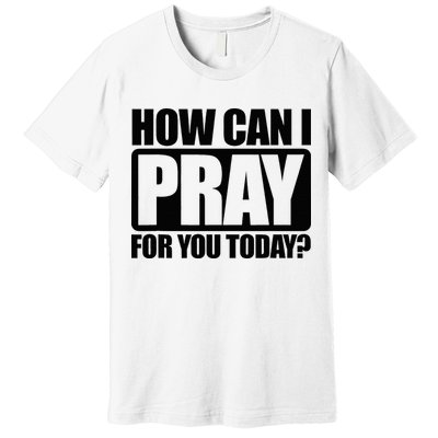 How Can I Pray For You Christian Faith Jesus Premium T-Shirt