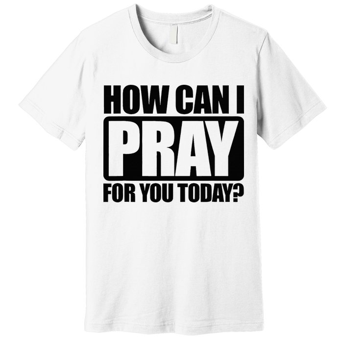 How Can I Pray For You Christian Faith Jesus Premium T-Shirt