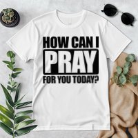 How Can I Pray For You Christian Faith Jesus Premium T-Shirt