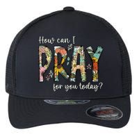 How Can I Pray For You Today Design Christian Prayer Flexfit Unipanel Trucker Cap