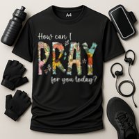 How Can I Pray For You Today Design Christian Prayer Performance Shirt