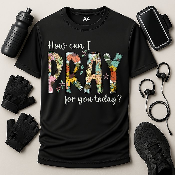 How Can I Pray For You Today Design Christian Prayer Performance Shirt